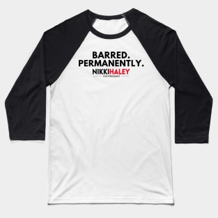 Barred Permanently Nikki Haley for President 2024 Baseball T-Shirt